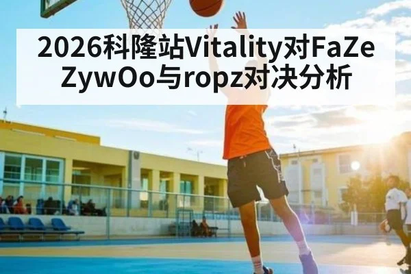 2026科隆站Vitality对FaZe ZywOo与ropz对决分析